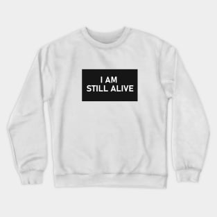 I AM STILL ALIVE Crewneck Sweatshirt